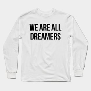 We Are All Dreamers Long Sleeve T-Shirt